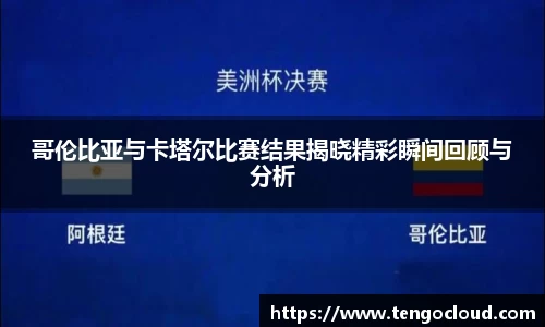 哥伦比亚与卡塔尔比赛结果揭晓精彩瞬间回顾与分析